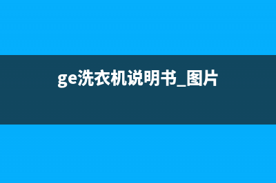 GE洗衣机客服电话号码全国统一客服24小时服务预约(ge洗衣机说明书 图片)