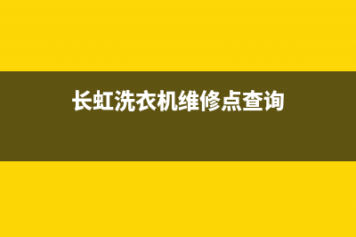 长虹洗衣机维修24小时服务热线全国统一厂家维修服务24小时400(长虹洗衣机维修点查询)