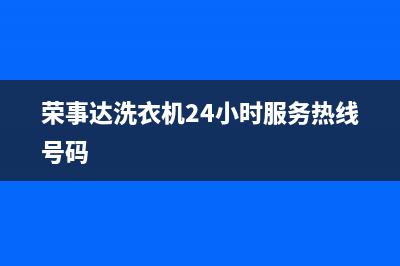 荣事达洗衣机24小时服务电话售后服务电话(荣事达洗衣机24小时服务热线号码)