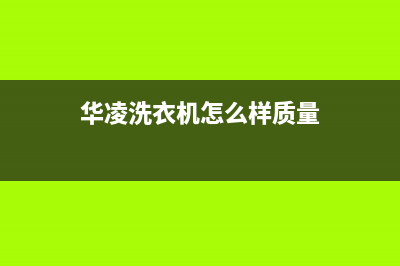 华凌洗衣机维修服务电话统一售后400人工客服(华凌洗衣机怎么样质量)