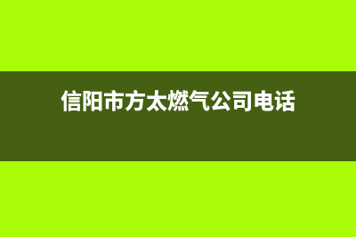 信阳市方太燃气灶服务24小时热线2023已更新(2023更新)(信阳市方太燃气公司电话)