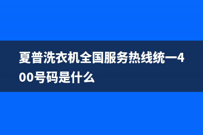 夏普洗衣机全国服务热线统一400号码是什么