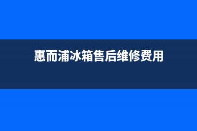 惠而浦冰箱上门服务电话号码已更新(电话)(惠而浦冰箱售后维修费用)