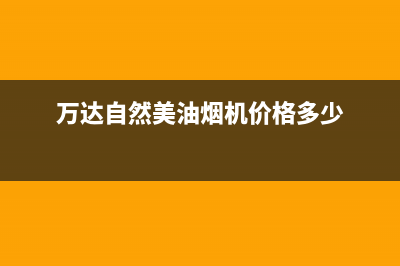 万达自然美油烟机售后维修电话号码2023已更新(今日(万达自然美油烟机价格多少)