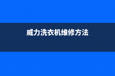 威力洗衣机维修服务电话全国统一厂家维修客服400电话多少(威力洗衣机维修方法)