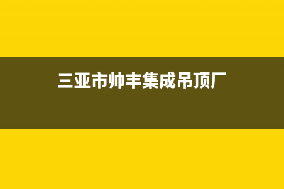 三亚市帅丰集成灶服务24小时热线2023已更新(400/联保)(三亚市帅丰集成吊顶厂)