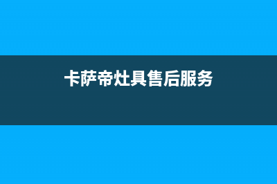 新余卡萨帝灶具服务中心电话2023已更新(2023更新)(卡萨帝灶具售后服务)