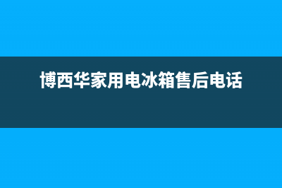 博西华冰箱服务中心(2023更新(博西华家用电冰箱售后电话)