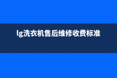 LG洗衣机维修服务电话网点安装服务(lg洗衣机售后维修收费标准)