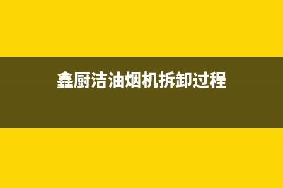 馨厨油烟机售后服务维修电话2023已更新(厂家/更新)(鑫厨洁油烟机拆卸过程)