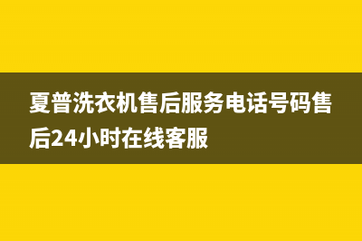 夏普洗衣机售后服务电话号码售后24小时在线客服