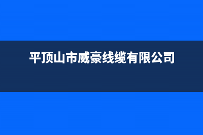 平顶山市威特尼(Vaitny)壁挂炉售后服务热线(平顶山市威豪线缆有限公司)