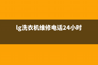 LG洗衣机维修售后全国统一24小时维修电话(lg洗衣机维修电话24小时)