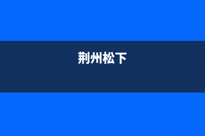 宜昌市松下集成灶24小时服务热线电话(今日(荆州松下)