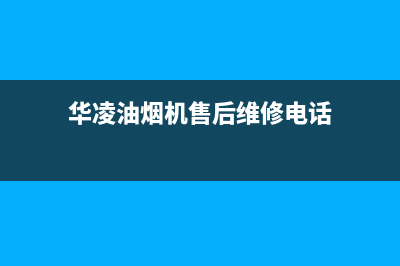 华凌油烟机售后维修(华凌油烟机售后维修电话)