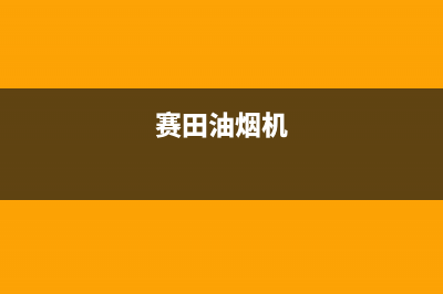 赛度油烟机售后维修2023已更新(2023更新)(赛田油烟机)