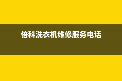 倍科洗衣机维修售后售后服务网点客服电话(倍科洗衣机维修服务电话)