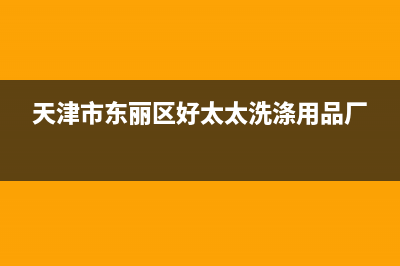 天津市好太太集成灶全国24小时服务热线2023已更新(400/联保)(天津市东丽区好太太洗涤用品厂)