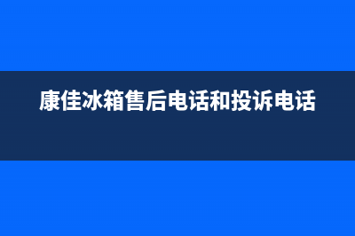 康佳冰箱售后电话24小时(2023更新)(康佳冰箱售后电话和投诉电话)