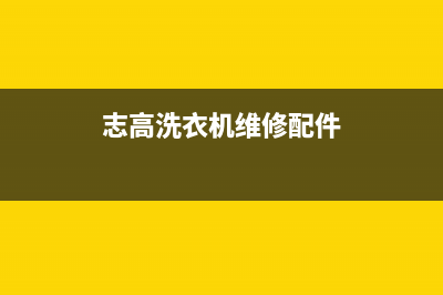 志高洗衣机维修电话24小时维修点售后服务24小时电话(志高洗衣机维修配件)