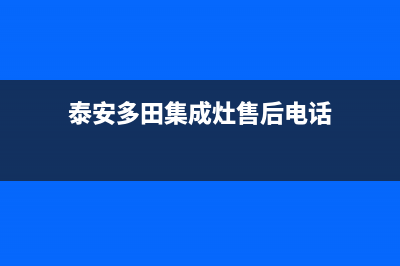 泰安多田集成灶客服电话2023已更新(2023更新)(泰安多田集成灶售后电话)