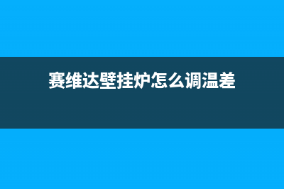 赣州赛度壁挂炉维修电话24小时(赛维达壁挂炉怎么调温差)