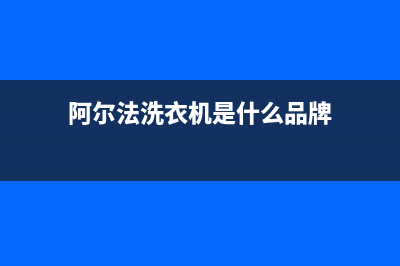 阿尔法ALPHA洗衣机售后电话 客服电话人工客服电话(阿尔法洗衣机是什么品牌)