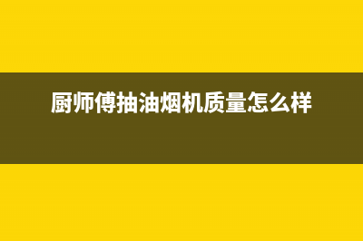 厨师傅（chushifu）油烟机客服电话已更新(厨师傅抽油烟机质量怎么样)