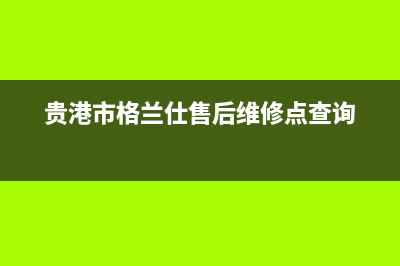 防城港格兰仕(Haier)壁挂炉售后维修电话(贵港市格兰仕售后维修点查询)