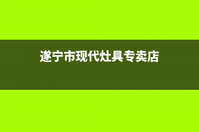 遂宁市现代灶具全国统一服务热线2023已更新(2023更新)(遂宁市现代灶具专卖店)