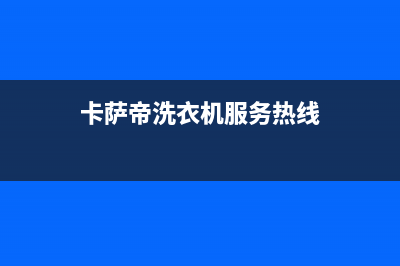 卡萨帝洗衣机服务中心全国统一厂家维修400电话(卡萨帝洗衣机服务热线)