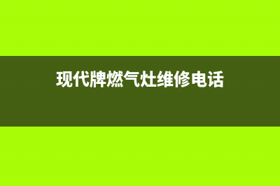 桐乡现代燃气灶24小时上门服务2023已更新(全国联保)(现代牌燃气灶维修电话)