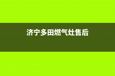 济宁多田燃气灶全国售后电话2023已更新(2023更新)(济宁多田燃气灶售后)