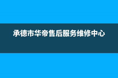 承德市华帝(VATTI)壁挂炉服务热线电话(承德市华帝售后服务维修中心)