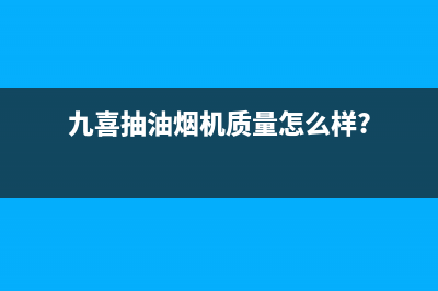 九喜（JIUXI）油烟机维修上门服务电话号码2023已更新(厂家400)(九喜抽油烟机质量怎么样?)