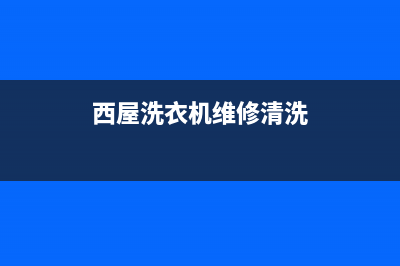 西屋洗衣机维修服务电话全国统一客服24小时400热线(西屋洗衣机维修清洗)