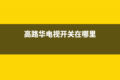 高路华（Galha）油烟机售后服务维修电话2023已更新(400/更新)(高路华电视开关在哪里)