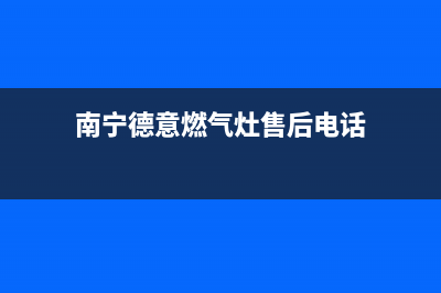 南宁市区德意燃气灶售后服务电话2023已更新[客服(南宁德意燃气灶售后电话)