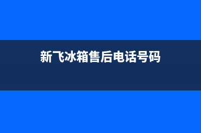 新飞冰箱售后电话24小时2023已更新(今日(新飞冰箱售后电话号码)