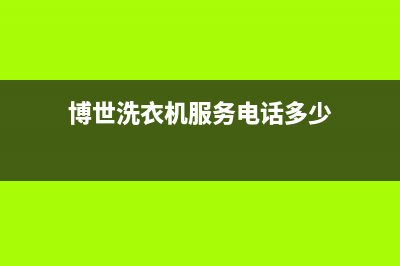 博世洗衣机服务24小时热线网点上门维修时间(博世洗衣机服务电话多少)