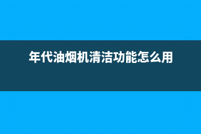 年代（ERA）油烟机售后服务电话已更新(年代油烟机清洁功能怎么用)