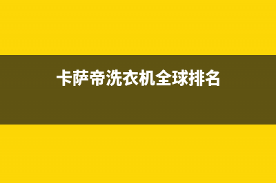 卡萨帝洗衣机全国服务热线售后客服维修电话是多少(卡萨帝洗衣机全球排名)