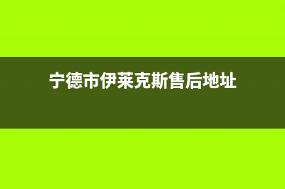 宁德市伊莱克斯灶具全国24小时服务热线2023已更新（今日/资讯）(宁德市伊莱克斯售后地址)