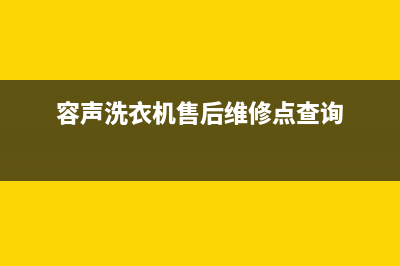 容声洗衣机售后电话 客服电话售后24小时维修预约(容声洗衣机售后维修点查询)