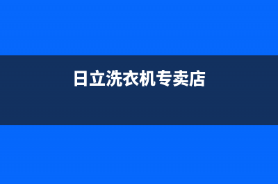 日立洗衣机全国统一服务热线售后400人工电话(日立洗衣机专卖店)