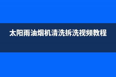 太阳雨油烟机400服务电话2023已更新(今日(太阳雨油烟机清洗拆洗视频教程)