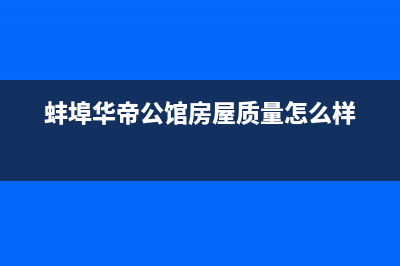 蚌埠华帝(VATTI)壁挂炉维修电话24小时(蚌埠华帝公馆房屋质量怎么样)