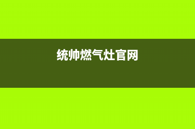 咸阳统帅燃气灶服务网点2023已更新(400)(统帅燃气灶官网)