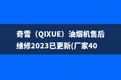 奇雪（QIXUE）油烟机售后维修2023已更新(厂家400)