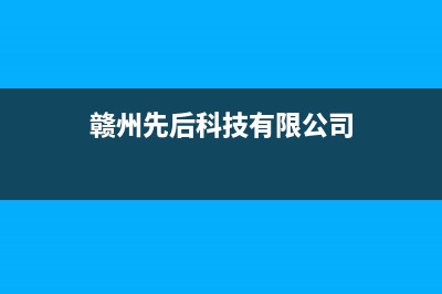 赣州市先科集成灶全国售后服务中心2023已更新(厂家400)(赣州先后科技有限公司)